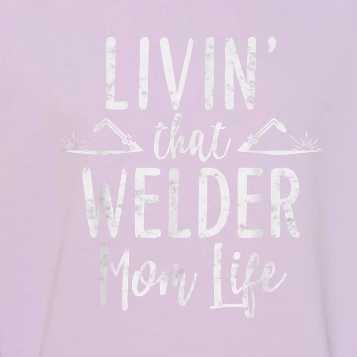 Livin’ That Welder Mom Life Gift For Welders Mom Garment-Dyed Sweatshirt