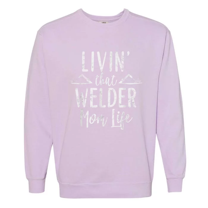 Livin’ That Welder Mom Life Gift For Welders Mom Garment-Dyed Sweatshirt