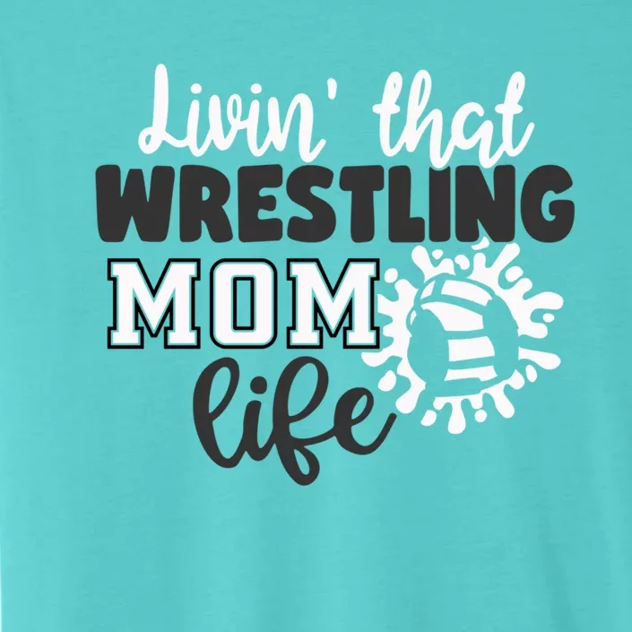 Livin That Wrestling Mom Life Gift ChromaSoft Performance T-Shirt