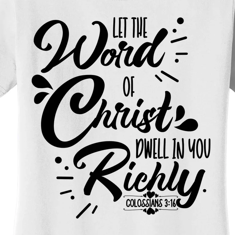 Let The Word Of Christ Well In You Richly Colossians 316 Women's T-Shirt