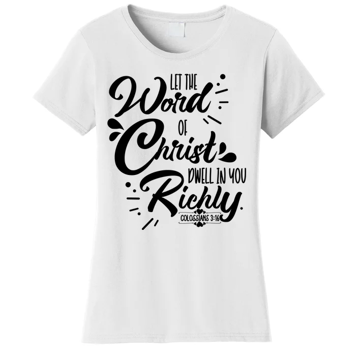 Let The Word Of Christ Well In You Richly Colossians 316 Women's T-Shirt