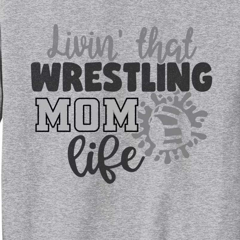 Livin That Wrestling Mom Life Mother Mama Funny Gift Tall Sweatshirt