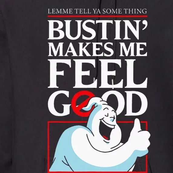 Lemme Tell Ya Something Bustin Makes Me Feel Good Premium Hoodie