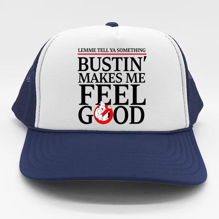 Lemme Tell Ya Something Bustin Makes Me Feel Good Funny Trucker Hat