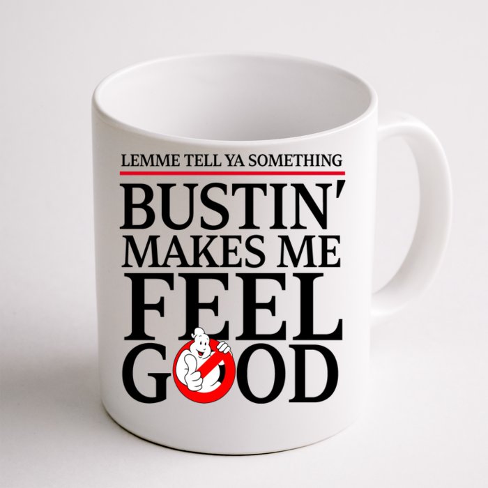 Lemme Tell Ya Something Bustin Makes Me Feel Good Funny Front & Back Coffee Mug