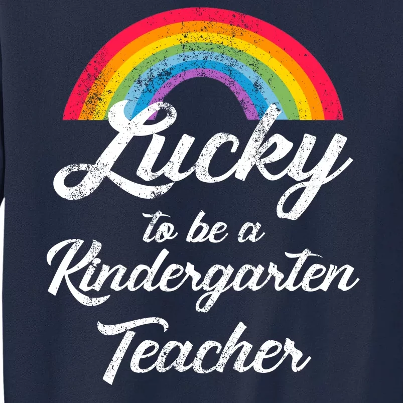 Lucky To Be A Kindergarten Teacher Cute Rainbow Tall Sweatshirt