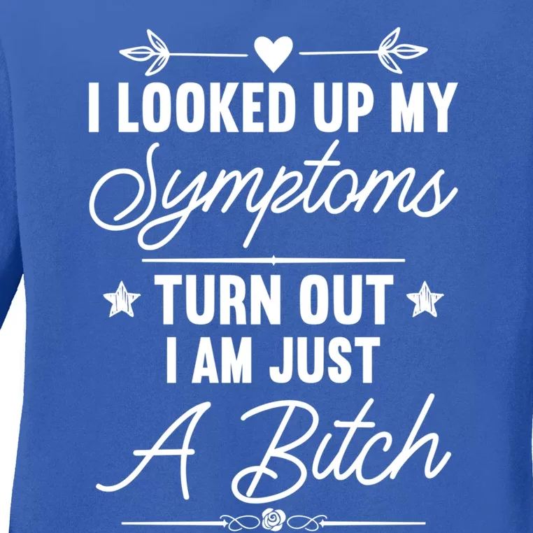 Looked Up My Symptoms Turns Out Im A Bitch Sarcastic Funny Gift Ladies Long Sleeve Shirt