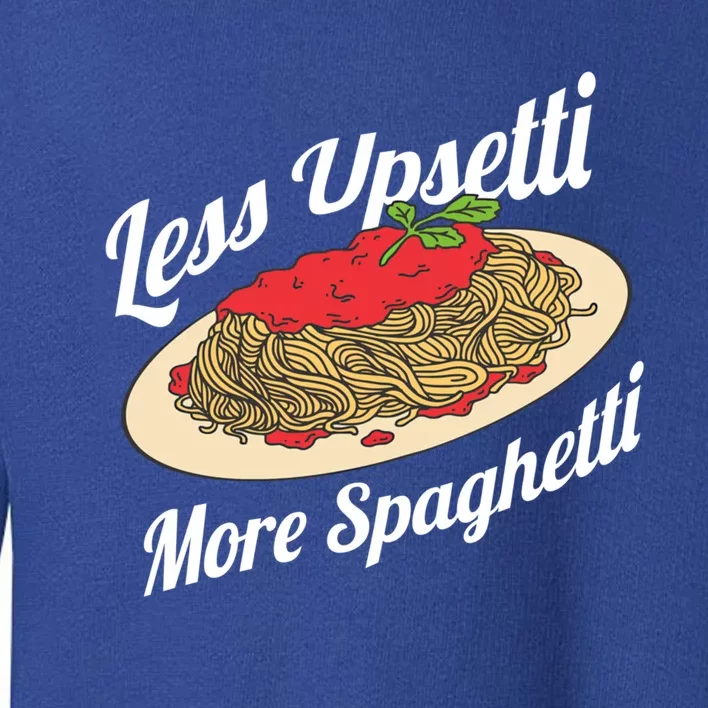 Less Upsetti More Spaghetti Funny Spaghetti Pasta Gift Cute Gift Toddler Sweatshirt