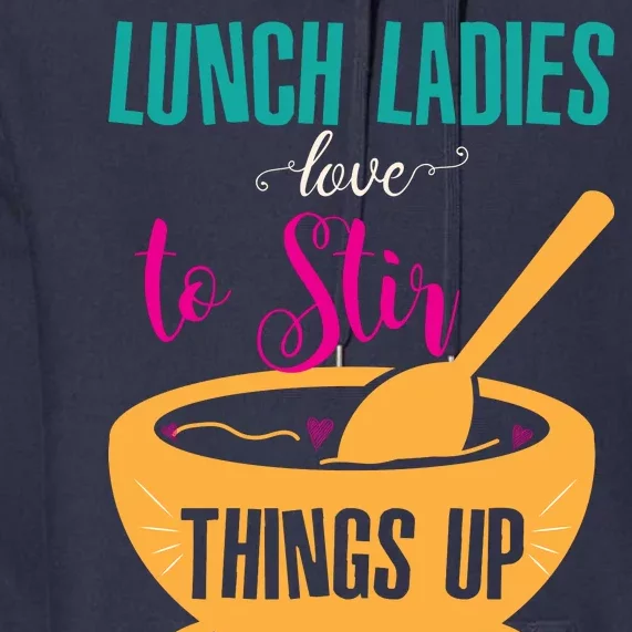 Lunch Ladies Love To Stir Things Up Premium Hoodie