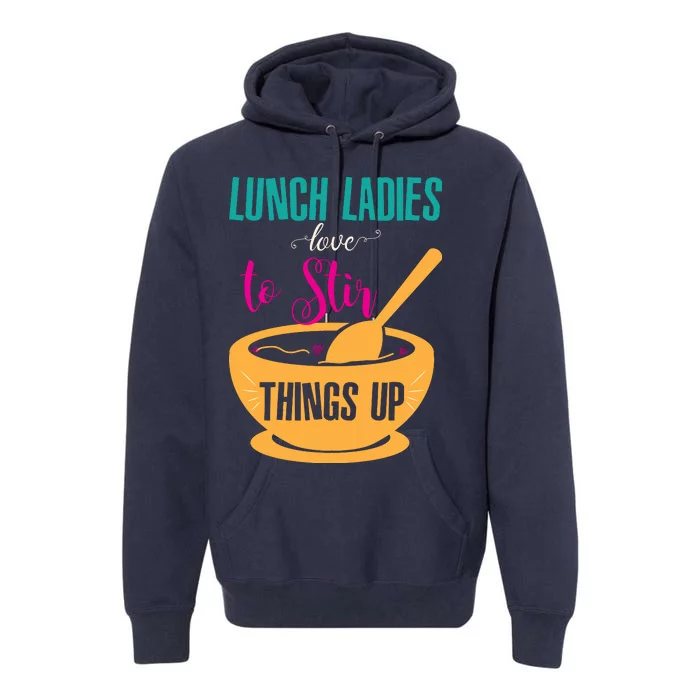 Lunch Ladies Love To Stir Things Up Premium Hoodie