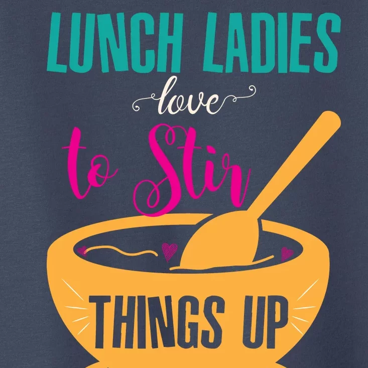 Lunch Ladies Love To Stir Things Up Toddler T-Shirt