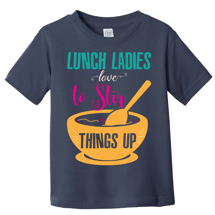 Lunch Ladies Love To Stir Things Up Toddler T-Shirt