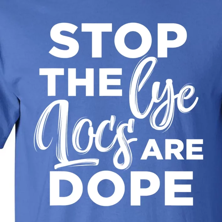 Loc'd Up Stop The Lye Locs Are Dope Hairstyle Gift Tall T-Shirt