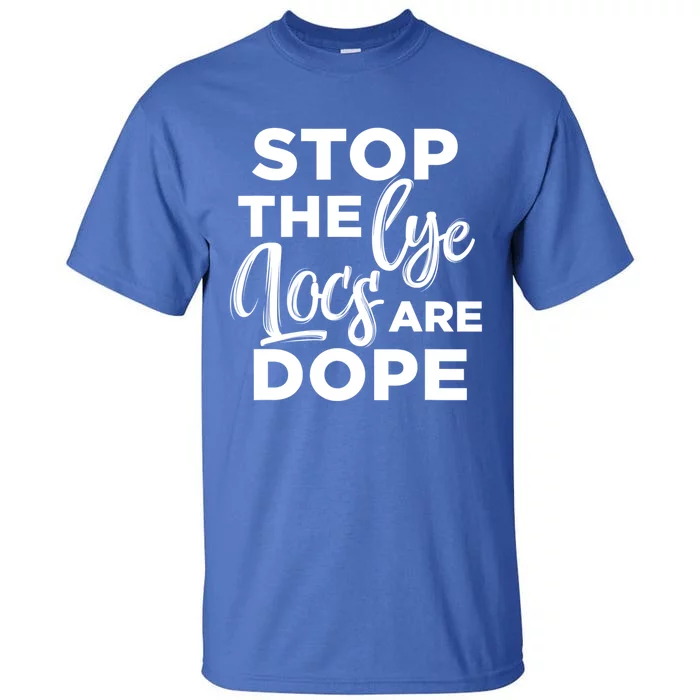 Loc'd Up Stop The Lye Locs Are Dope Hairstyle Gift Tall T-Shirt