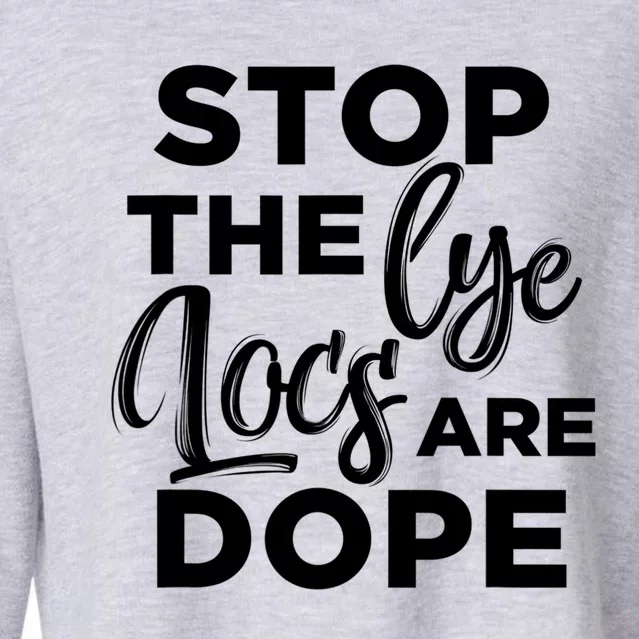 Loc'd Up Stop The Lye Locs Are Dope Hairstyle Gift Cropped Pullover Crew