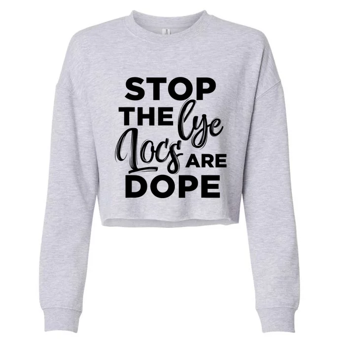 Loc'd Up Stop The Lye Locs Are Dope Hairstyle Gift Cropped Pullover Crew