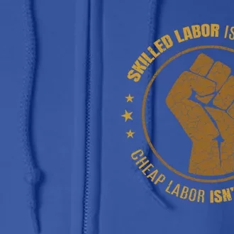 Labor Union Strong Skilled Labor Isnt Cheap Power Fist Gift Full Zip Hoodie