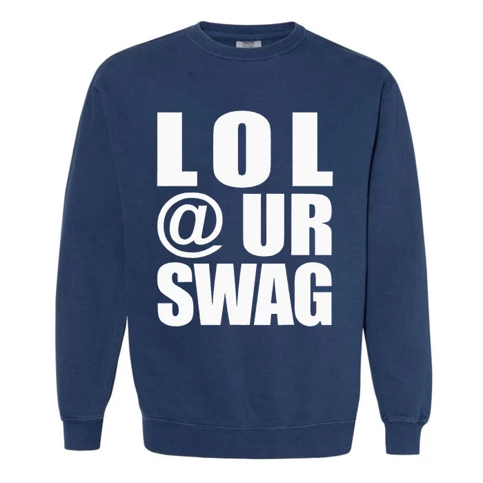 Lol @ Ur Swag Fun Dank Meme Drip Style Joke Garment-Dyed Sweatshirt