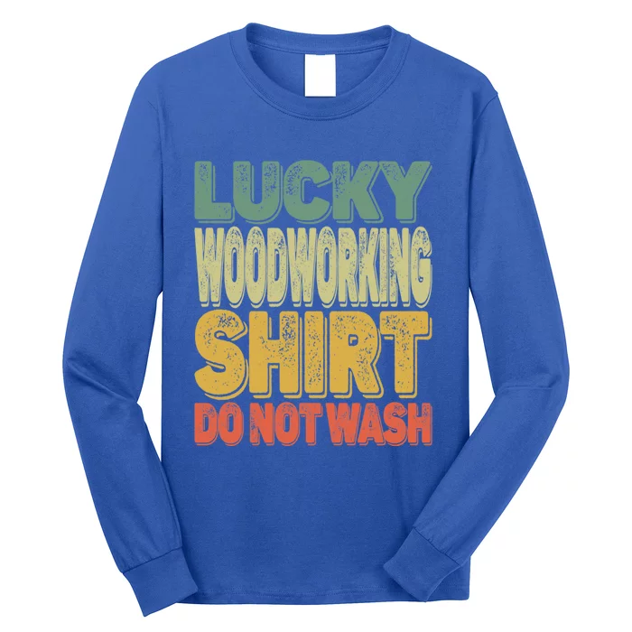 Lucky Woodworking Carpenter Great Gift Do Not Wash Funny Gift Long Sleeve Shirt