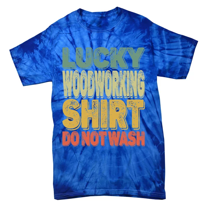 Lucky Woodworking Carpenter Great Gift Do Not Wash Funny Gift Tie-Dye T-Shirt