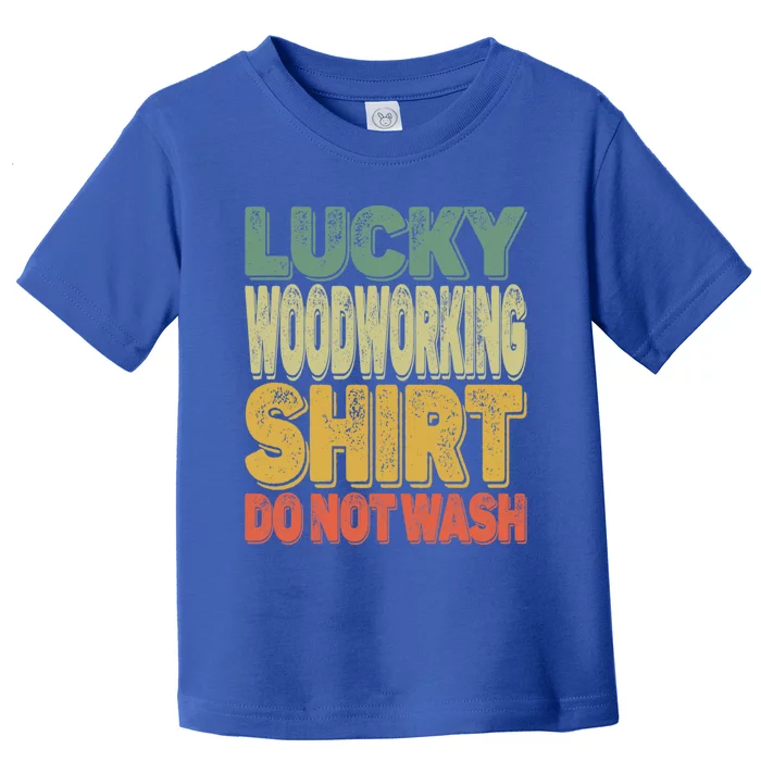 Lucky Woodworking Carpenter Great Gift Do Not Wash Funny Gift Toddler T-Shirt