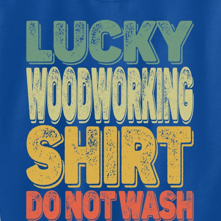 Lucky Woodworking Carpenter Great Gift Do Not Wash Funny Gift Kids Sweatshirt