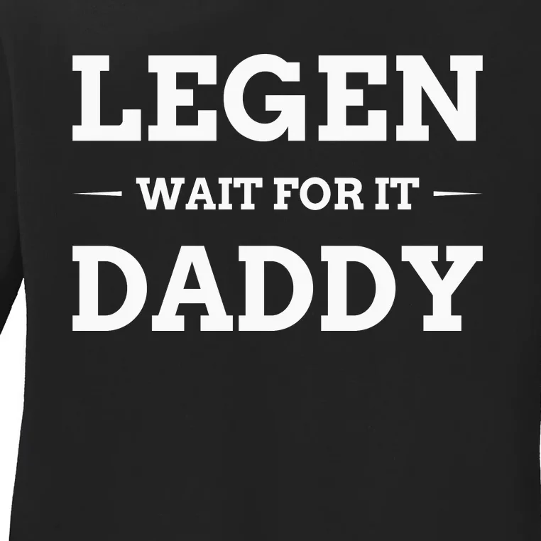 Legen Wait For It Daddy Funny Father's Day Ladies Long Sleeve Shirt