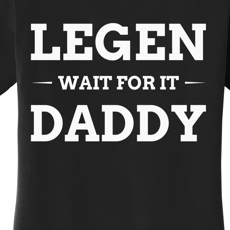 Legen Wait For It Daddy Funny Father's Day Women's T-Shirt