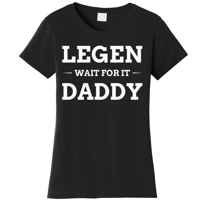 Legen Wait For It Daddy Funny Father's Day Women's T-Shirt