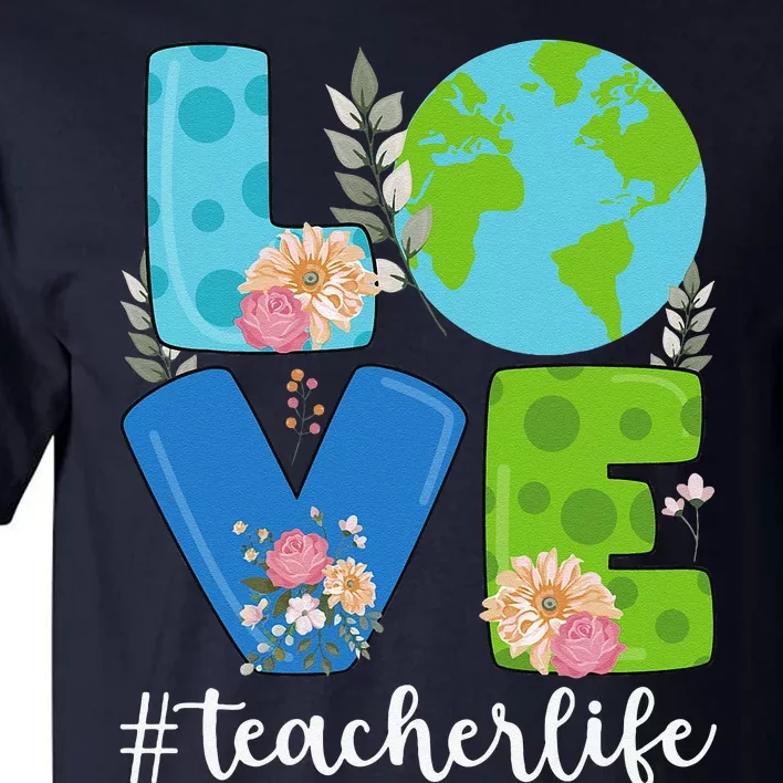 Love World Floral Earth Day Anniversary Teacher Life Tall T-Shirt