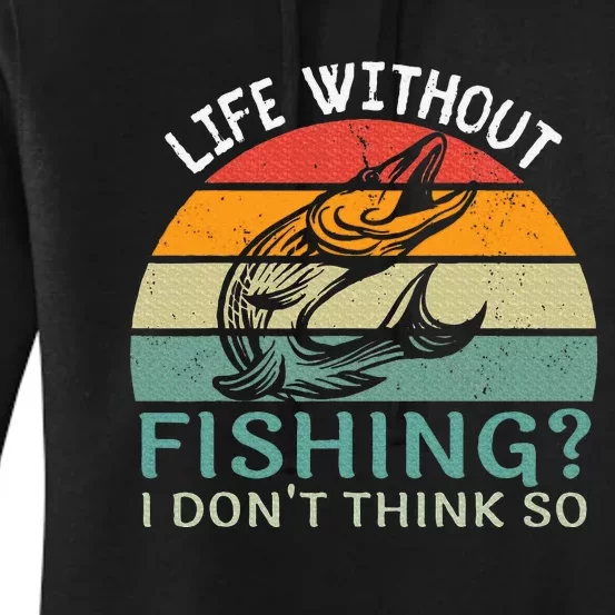 Life Without Fishing I DonT Think So Fisherman Fish Lover Women's Pullover Hoodie