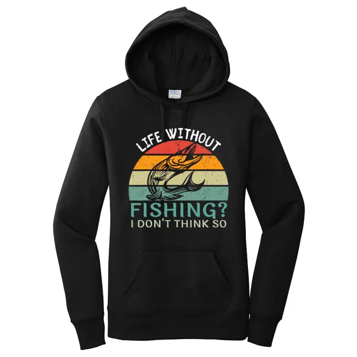 Life Without Fishing I DonT Think So Fisherman Fish Lover Women's Pullover Hoodie