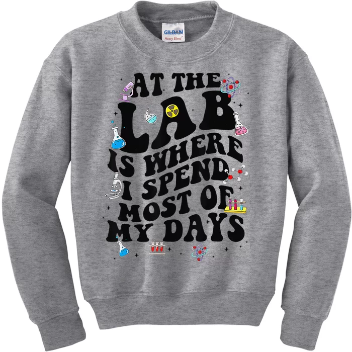 Lab Week Funny At The Lab Is Where I Spend Most Of My Days Kids Sweatshirt