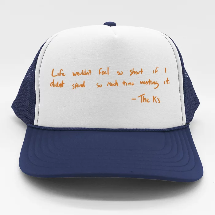 Life Wouldnt Feel So Short If I Didnt Spend So Much Time Wasting It Trucker Hat