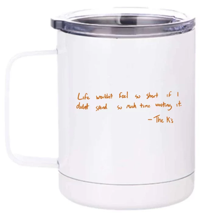 Life Wouldnt Feel So Short If I Didnt Spend So Much Time Wasting It Front & Back 12oz Stainless Steel Tumbler Cup