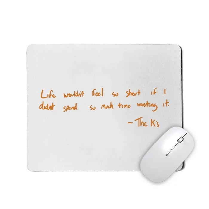 Life Wouldnt Feel So Short If I Didnt Spend So Much Time Wasting It Mousepad