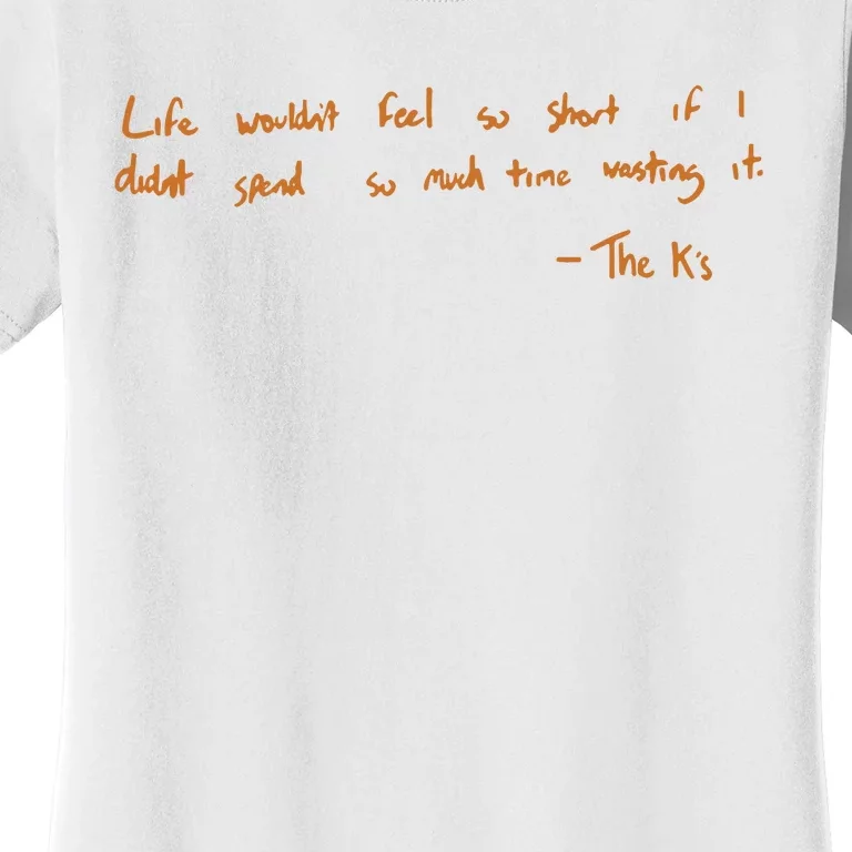 Life Wouldnt Feel So Short If I Didnt Spend So Much Time Wasting It Women's T-Shirt