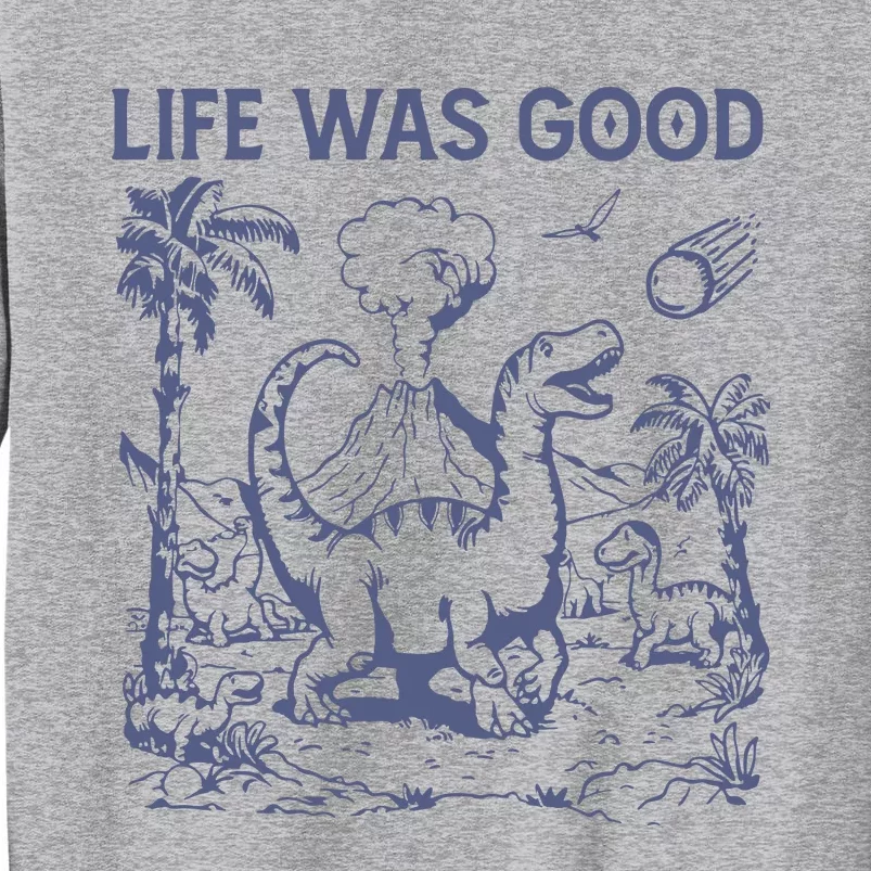 Life Was Good Dinosaur Tall Sweatshirt