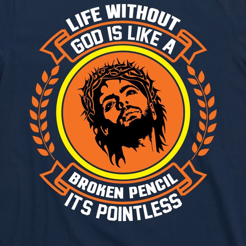 Life Without God Is Like A Broken Pencil Its Pointless T-Shirt ...