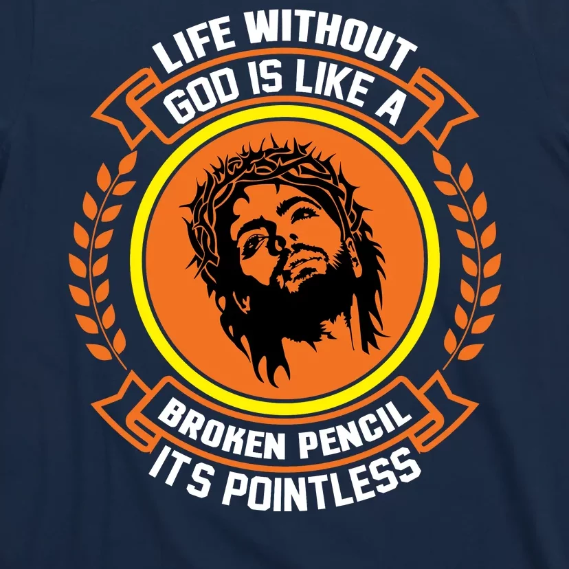 Life Without God Is Like A Broken Pencil Its Pointless T-Shirt