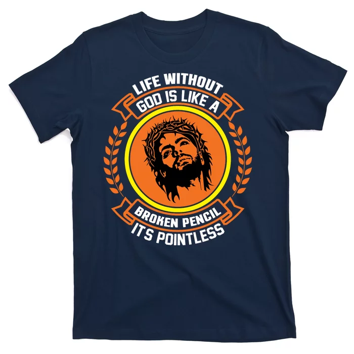 Life Without God Is Like A Broken Pencil Its Pointless T-Shirt