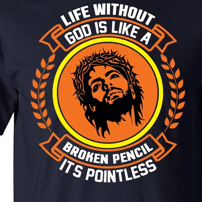 Life Without God Is Like A Broken Pencil Its Pointless Tall T-Shirt