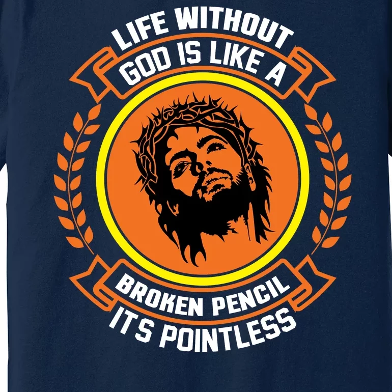 Life Without God Is Like A Broken Pencil Its Pointless Premium T-Shirt