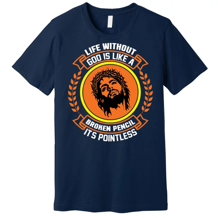 Life Without God Is Like A Broken Pencil Its Pointless Premium T-Shirt