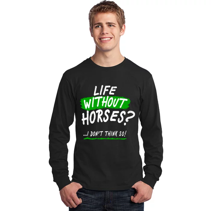 Life Without Horses? I Don't Think So Long Sleeve Shirt