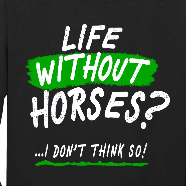 Life Without Horses? I Don't Think So Long Sleeve Shirt