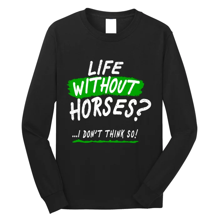 Life Without Horses? I Don't Think So Long Sleeve Shirt