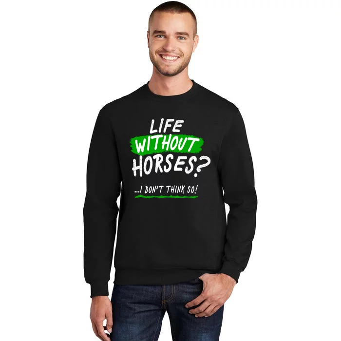 Life Without Horses? I Don't Think So Sweatshirt