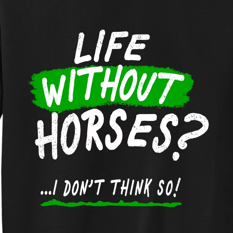 Life Without Horses? I Don't Think So Sweatshirt