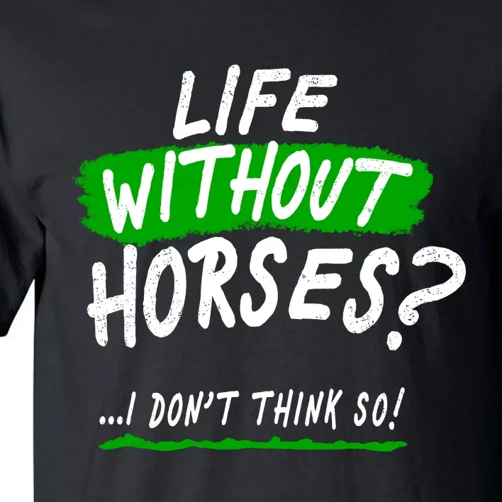 Life Without Horses? I Don't Think So Tall T-Shirt